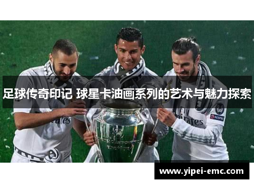 足球传奇印记 球星卡油画系列的艺术与魅力探索